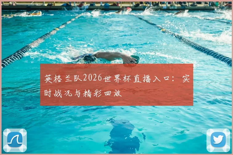 英格兰队2026世界杯直播入口：实时战况与精彩回放
